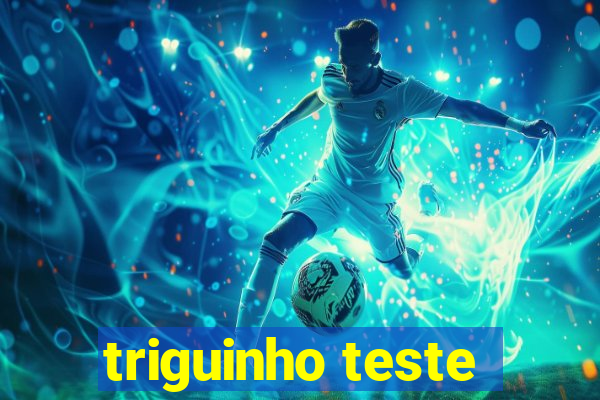 triguinho teste